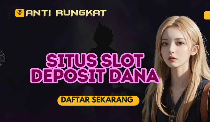 Situs Slot Deposit Dana: Kemudahan Transaksi dan Keuntungan Bermain